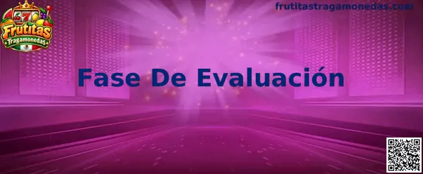 Interfaz ilustrativa de la Fase De Evaluación de Frutitas Tragamonedas