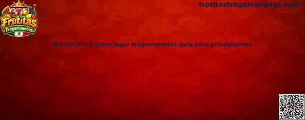 Guía de Hot Hot Fruit cómo jugar tragamonedas para principiantes