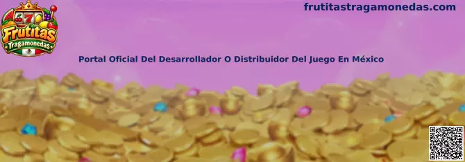 Guía para verificar el portal oficial del desarrollador o distribuidor de Frutitas Tragamonedas en México